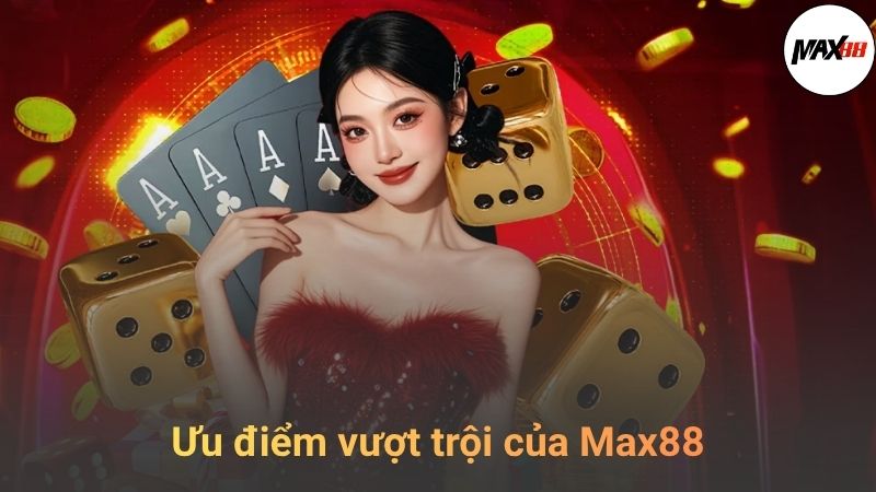 Vì Sao Nhiều Người Lựa Chọn Max88?